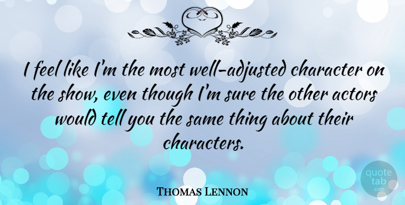 Thomas Lennon Quote About Character, Actors, Wells: I Feel Like Im The...
