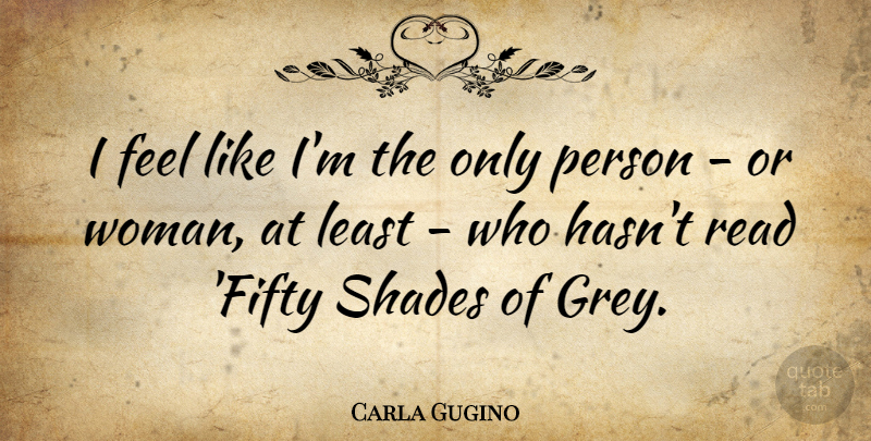 Carla Gugino Quote About Shade, Fifty, Grey: I Feel Like Im The...