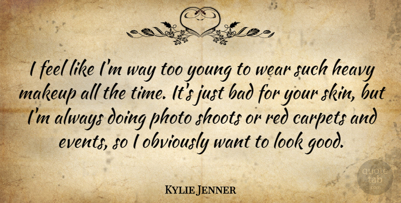 Kylie Jenner Quote About Bad, Good, Heavy, Obviously, Photo: I Feel Like Im Way...