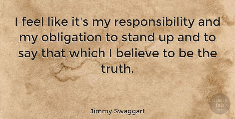 Jimmy Swaggart Quote About Believe, Responsibility, Truth: I Feel Like Its My...
