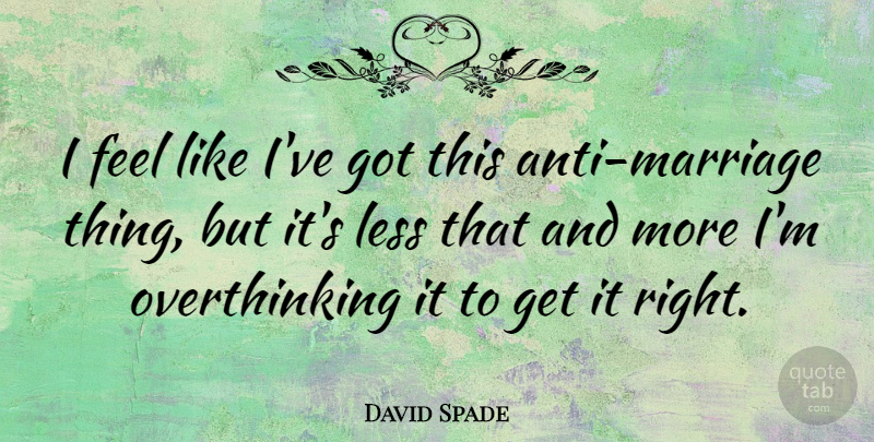 David Spade Quote About Overthinking, Feels: I Feel Like Ive Got...