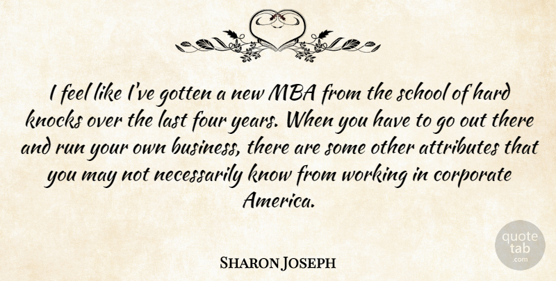 Sharon Joseph Quote About Adversity, Attributes, Corporate, Four, Gotten: I Feel Like Ive Gotten...