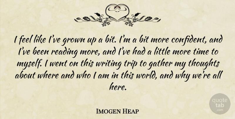 Imogen Heap Quote About Bit, Gather, Grown, Time, Trip: I Feel Like Ive Grown...