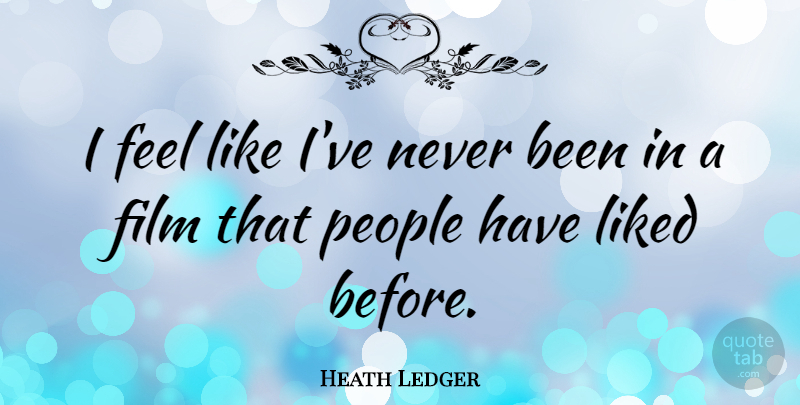 Heath Ledger Quote About People, Film, Feels: I Feel Like Ive Never...