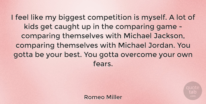 Romeo Miller Quote About Best, Biggest, Caught, Comparing, Competition: I Feel Like My Biggest...