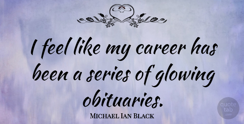 Michael Ian Black Quote About Career, Glowing, Series: I Feel Like My Career...