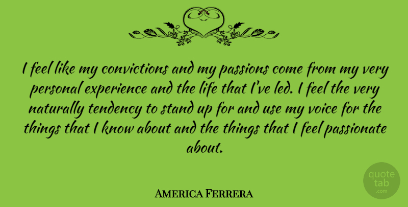 America Ferrera Quote About Experience, Life, Naturally, Passionate, Passions: I Feel Like My Convictions...