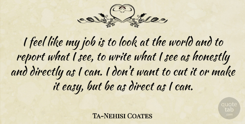 Ta-Nehisi Coates Quote About Directly, Honestly, Job, Report: I Feel Like My Job...