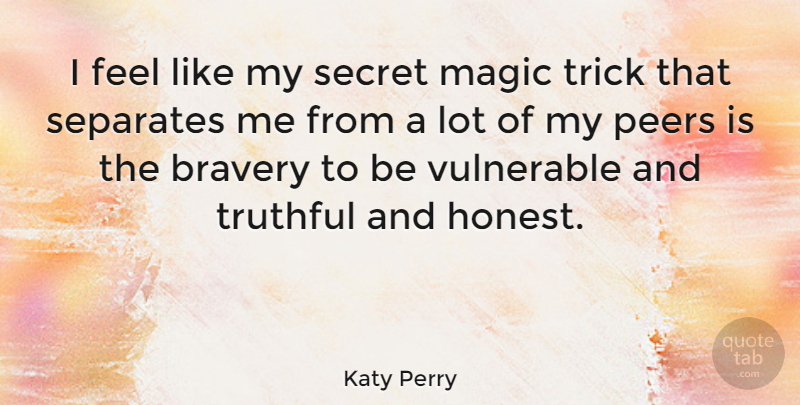 Katy Perry Quote About Bravery, Magic, Secret: I Feel Like My Secret...