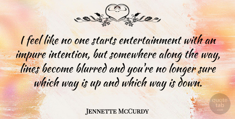 Jennette McCurdy Quote About Along, Entertainment, Impure, Longer, Starts: I Feel Like No One...