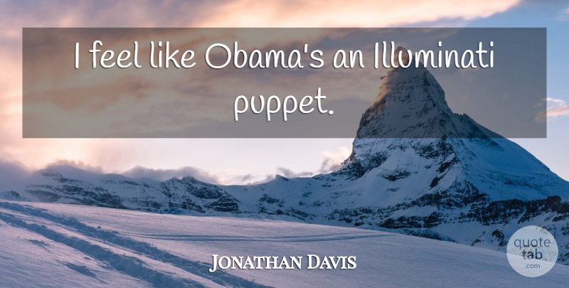 Jonathan Davis Quote About Puppets, Feels: I Feel Like Obamas An...