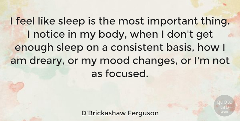 D'Brickashaw Ferguson Quote About Consistent, Mood, Notice: I Feel Like Sleep Is...