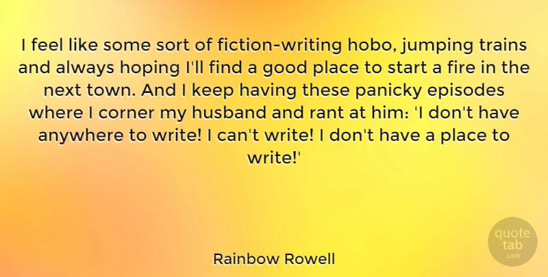 Rainbow Rowell Quote About Anywhere, Corner, Episodes, Good, Hoping: I Feel Like Some Sort...