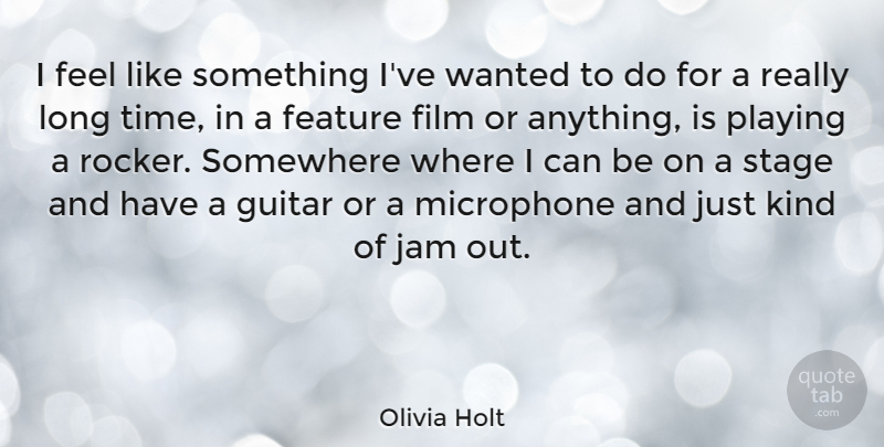 Olivia Holt Quote About Feature, Jam, Microphone, Playing, Somewhere: I Feel Like Something Ive...