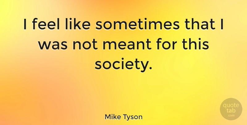 Mike Tyson Quote About Sometimes, This Society, Feels: I Feel Like Sometimes That...