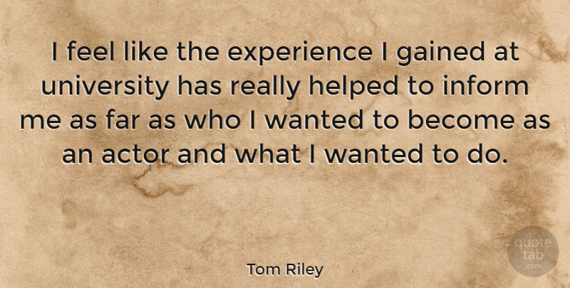 Tom Riley Quote About Experience, Gained, Helped, Inform: I Feel Like The Experience...