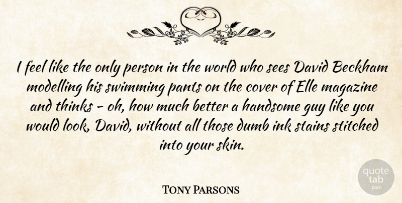 Tony Parsons Quote About Swimming, Thinking, Guy: I Feel Like The Only...