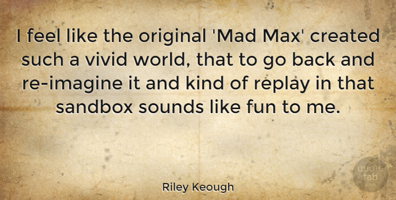 Riley Keough Quote About Fun, Mad, Sound: I Feel Like The Original...