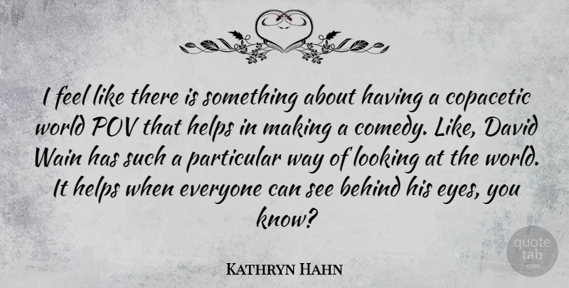 Kathryn Hahn Quote About Behind, David, Helps, Particular, Pov: I Feel Like There Is...
