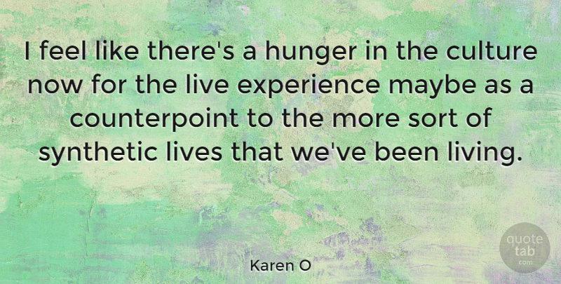 Karen O Quote About Culture, Hunger, Synthetic: I Feel Like Theres A...