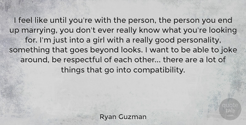 Ryan Guzman Quote About Beyond, Goes, Good, Joke, Respectful: I Feel Like Until Youre...