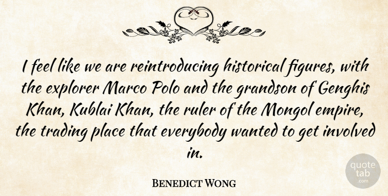 Benedict Wong Quote About Everybody, Explorer, Historical, Polo, Ruler: I Feel Like We Are...