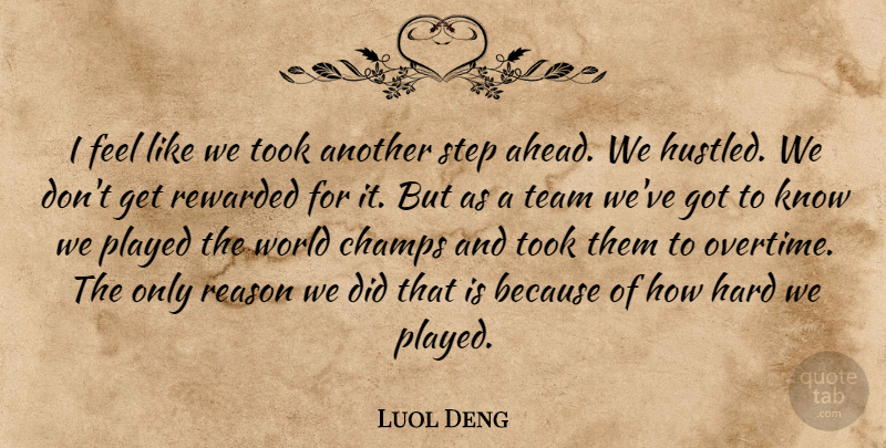 Luol Deng Quote About Hard, Played, Reason, Rewarded, Step: I Feel Like We Took...