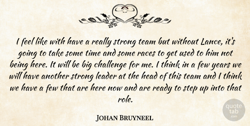 Johan Bruyneel Quote About Challenge, Few, Head, Leader, Races: I Feel Like With Have...