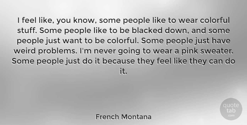 French Montana Quote About Colorful, People, Wear: I Feel Like You Know...
