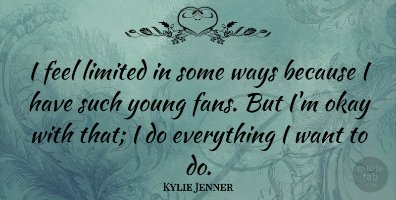 Kylie Jenner Quote About Limited: I Feel Limited In Some...