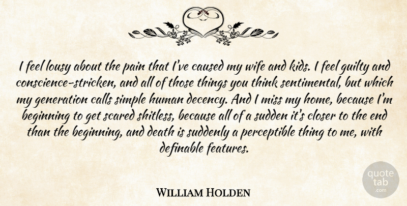 William Holden Quote About Pain, Kids, Home: I Feel Lousy About The...