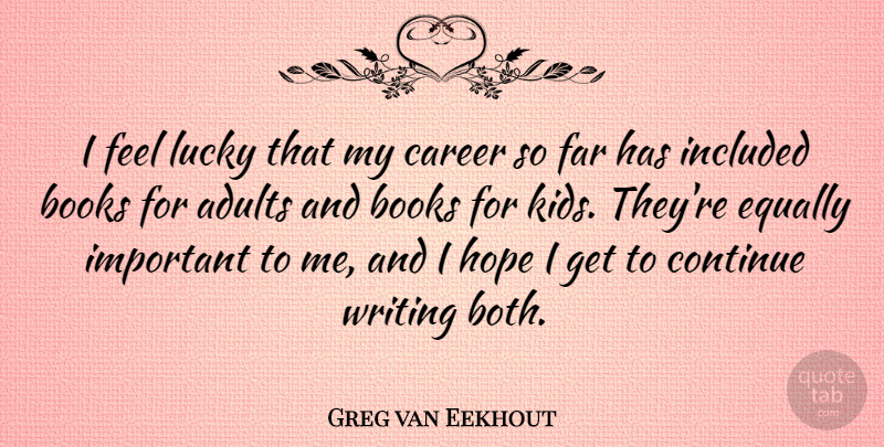 Greg van Eekhout Quote About Books, Continue, Equally, Far, Hope: I Feel Lucky That My...