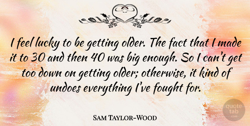 Sam Taylor-Wood Quote About Fought: I Feel Lucky To Be...