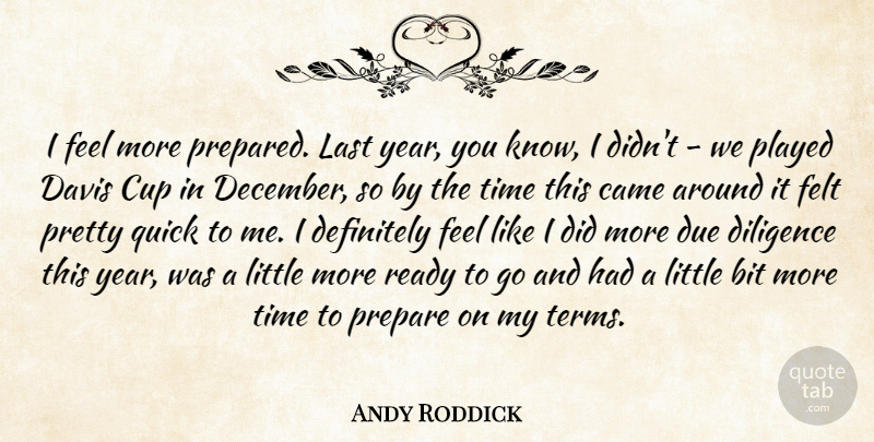 Andy Roddick Quote About Bit, Came, Cup, Davis, Definitely: I Feel More Prepared Last...