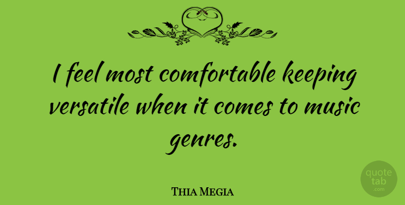Thia Megia Quote About Genres Of Music, Feels, Versatile: I Feel Most Comfortable Keeping...