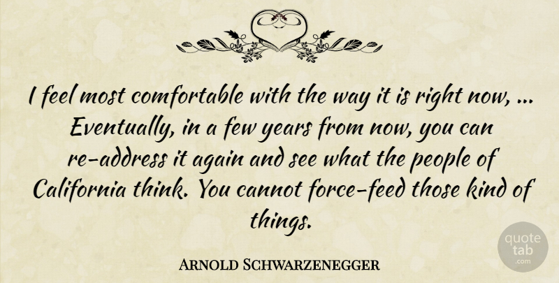 Arnold Schwarzenegger Quote About Again, California, Cannot, Few, People: I Feel Most Comfortable With...