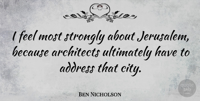 Ben Nicholson Quote About Cities, Jerusalem, Addresses: I Feel Most Strongly About...