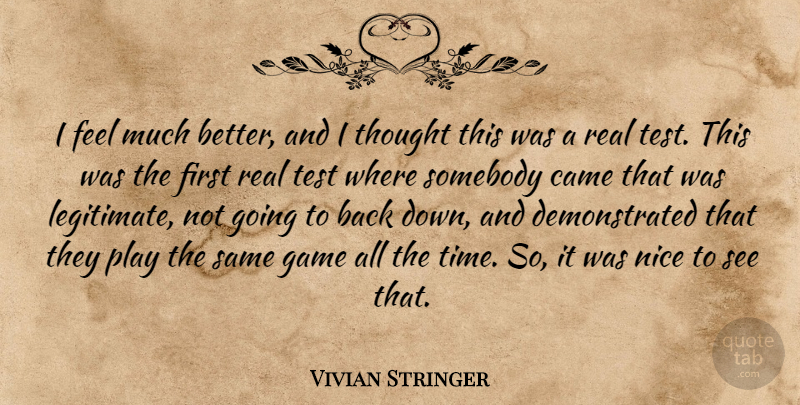 Vivian Stringer Quote About Came, Game, Nice, Somebody, Test: I Feel Much Better And...