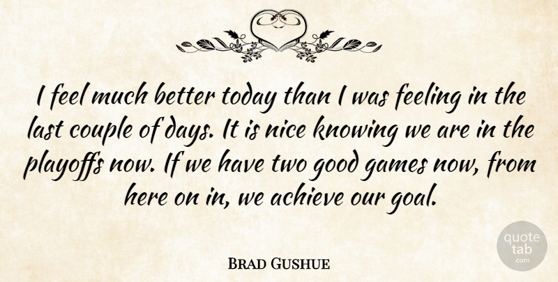 Brad Gushue Quote About Achieve, Couple, Feeling, Games, Good: I Feel Much Better Today...