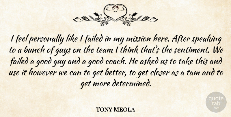 Tony Meola Quote About Asked, Bunch, Closer, Failed, Good: I Feel Personally Like I...