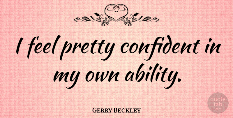 Gerry Beckley Quote About Ability, Feels, My Own: I Feel Pretty Confident In...