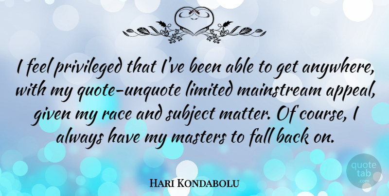 Hari Kondabolu Quote About Given, Limited, Mainstream, Masters, Privileged: I Feel Privileged That Ive...