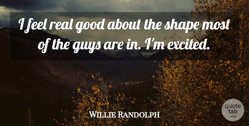 Willie Randolph Quote About Good, Guys, Shape: I Feel Real Good About...
