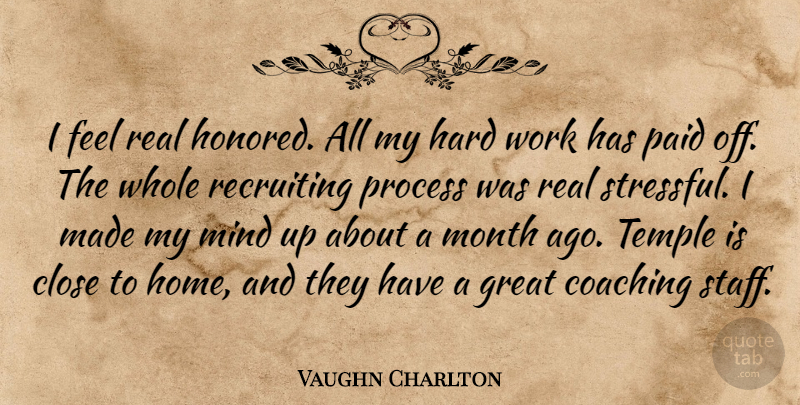 Vaughn Charlton Quote About Close, Coaching, Great, Hard, Hard Work: I Feel Real Honored All...