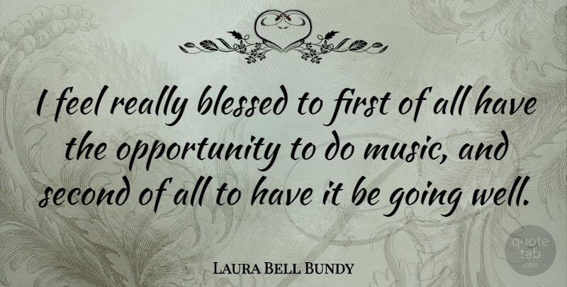 Laura Bell Bundy Quote About Blessed, Opportunity, Firsts: I Feel Really Blessed To...