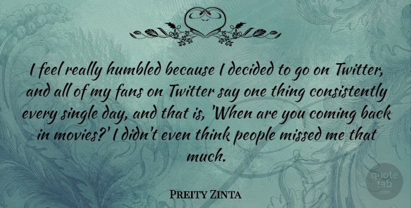 Preity Zinta Quote About Coming, Decided, Humbled, Missed, Movies: I Feel Really Humbled Because...