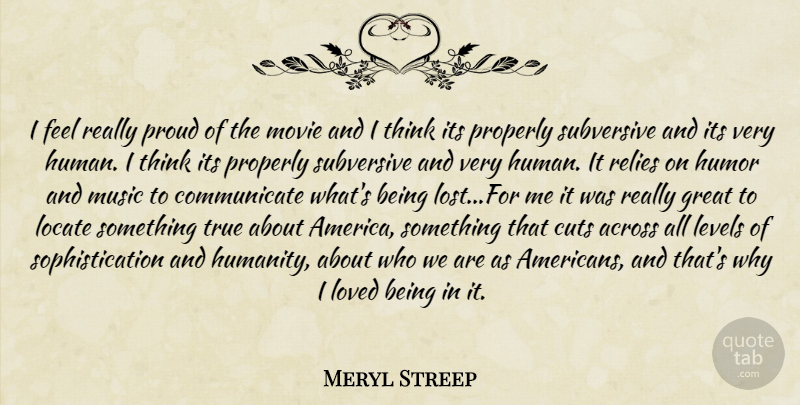 Meryl Streep Quote About Across, Cuts, Great, Humor, Levels: I Feel Really Proud Of...