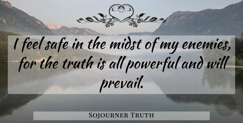 Sojourner Truth Quote About Powerful, Enemy, Safe: I Feel Safe In The...