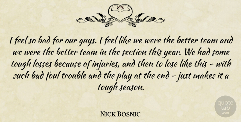 Nick Bosnic Quote About Bad, Foul, Lose, Losses, Section: I Feel So Bad For...