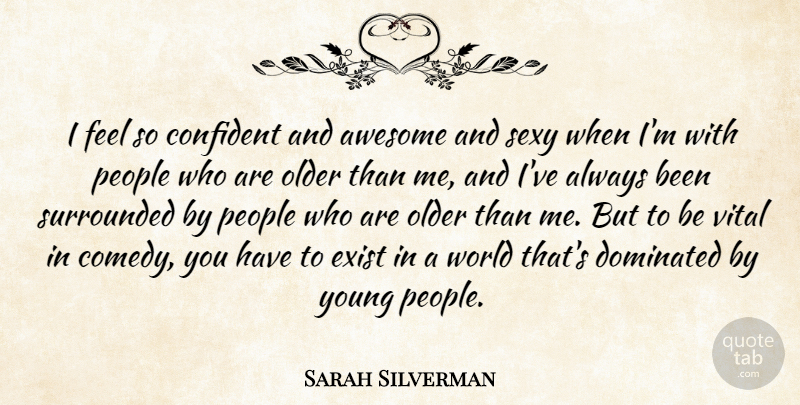 Sarah Silverman Quote About Sexy, People, World: I Feel So Confident And...